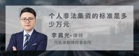 个人非法集资的标准是多少万元