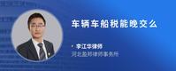 车辆车船税能晚交么