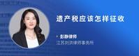 遗产税应该怎样征收