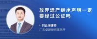 放弃遗产继承声明一定要经过公证吗