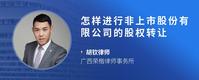 怎样进行非上市股份有限公司的股权转让
