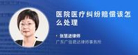 医院医疗纠纷赔偿该怎么处理
