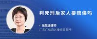 判死刑后家人要赔偿吗