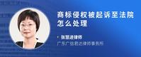 商标侵权被起诉至法院怎么处理