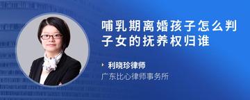 哺乳期离婚孩子怎么判子女的抚养权归谁