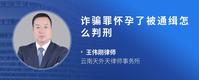 诈骗罪怀孕了被通缉怎么判刑