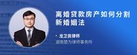 离婚贷款房产如何分割新婚姻法