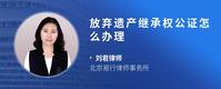 放弃遗产继承权公证怎么办理