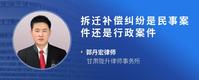 拆迁补偿纠纷是民事案件还是行政案件