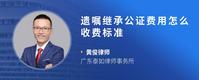 遗嘱继承公证费用怎么收费标准