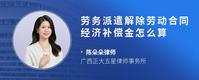 劳务派遣解除劳动合同经济补偿金怎么算