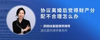协议离婚后觉得财产分配不合理怎么办