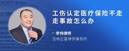工伤认定医疗保险不走走事故怎么办