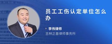 员工工伤认定单位怎么办