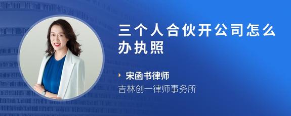 三个人合伙开公司怎么办执照