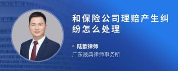 和保险公司理赔产生纠纷怎么处理
